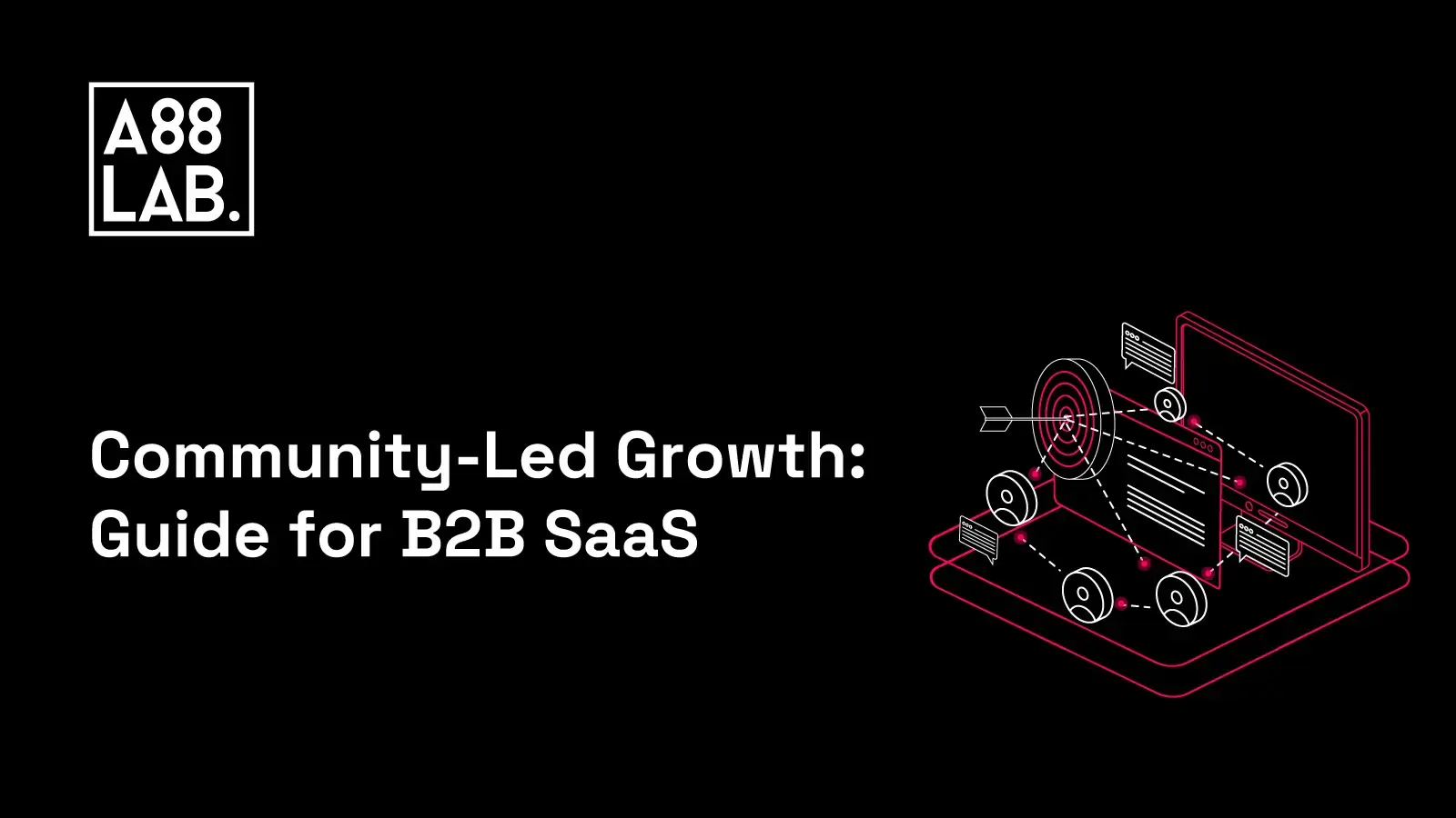 Guide to Community-Led Growth for B2B SaaS | A88Lab.